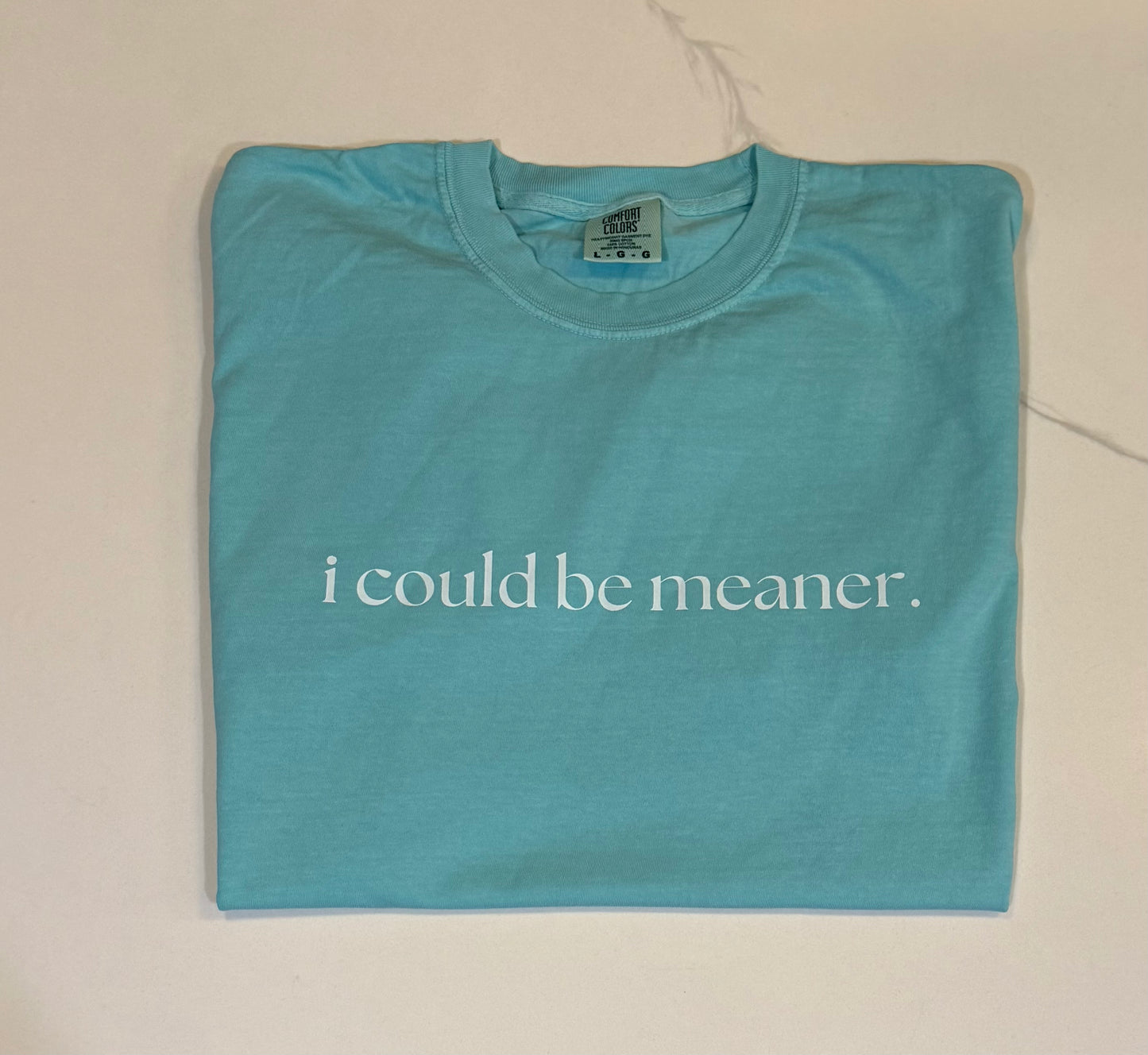 I could be meaner. (Comfort Colors)
