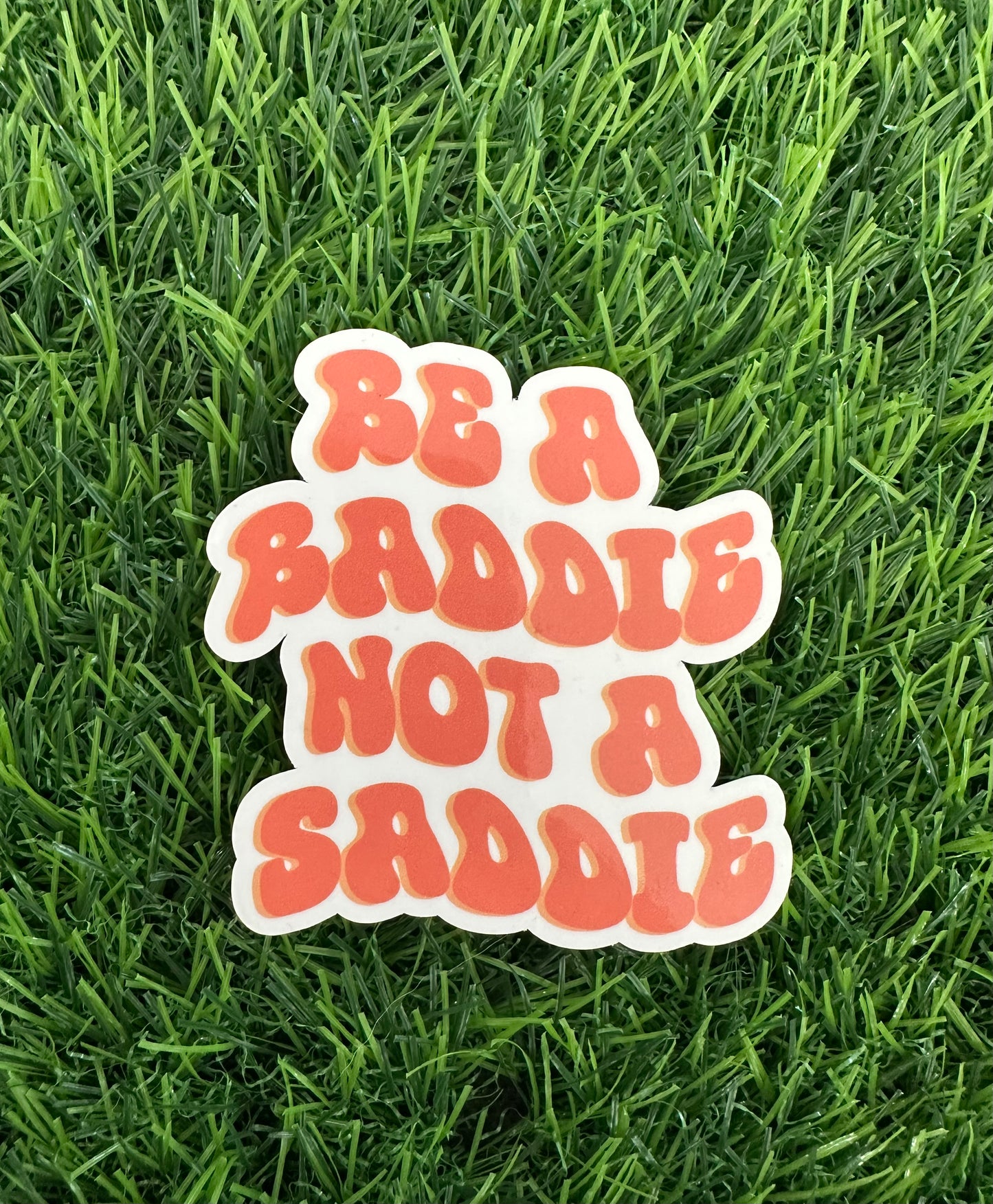 Be a baddie not a saddie (3")