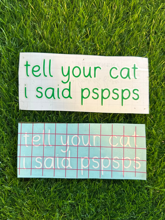 Tell your cat i said pspsps 4"