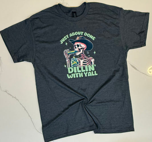 Just about done dillin' with yall tee