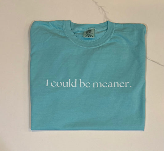 I could be meaner. (Comfort Colors)