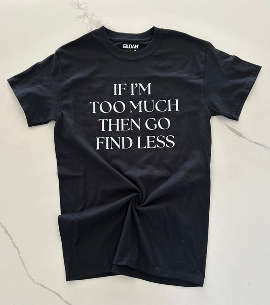 If I'm Too Much Then Go Find Less