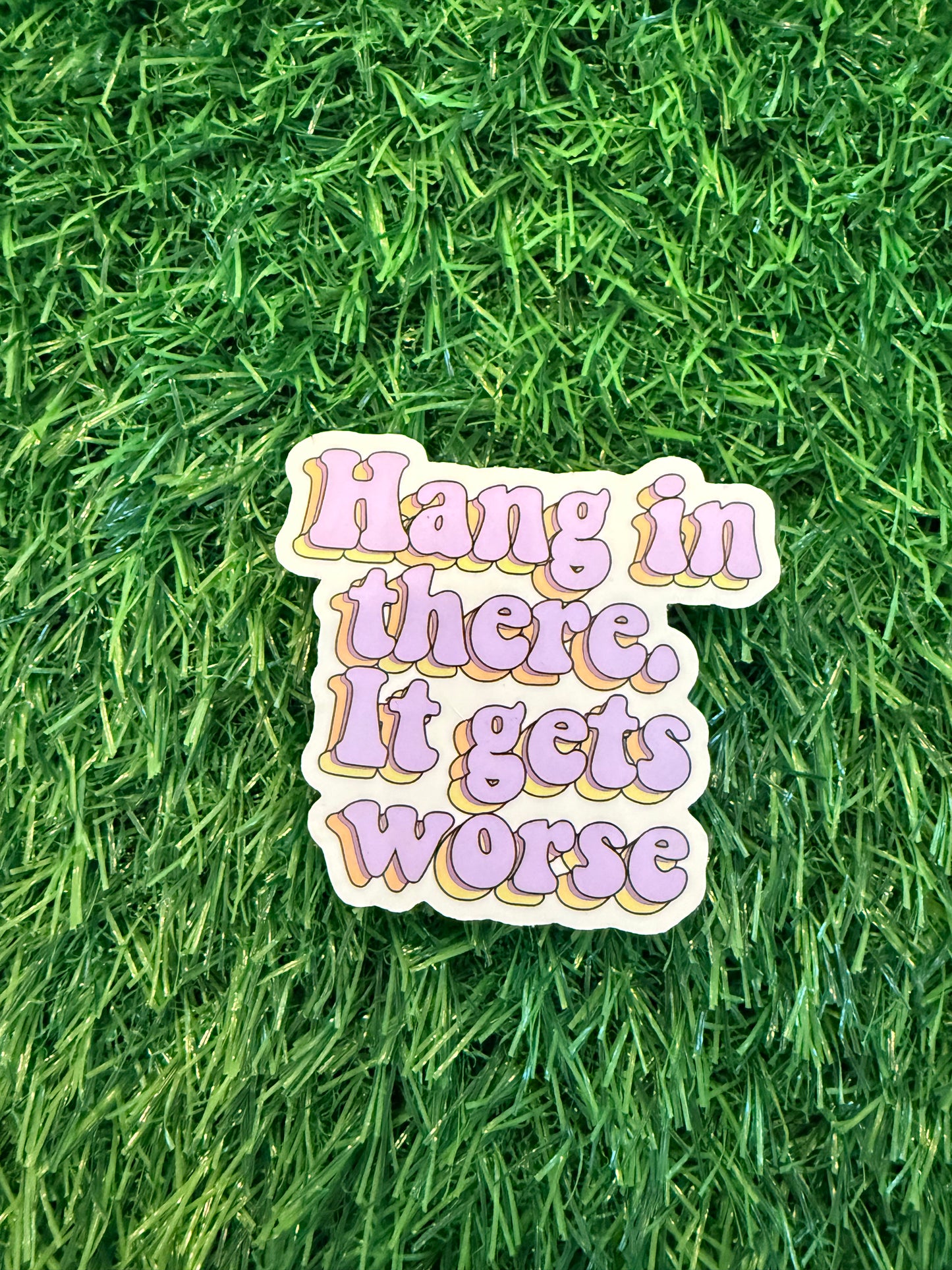 Hang In There It Gets Worse